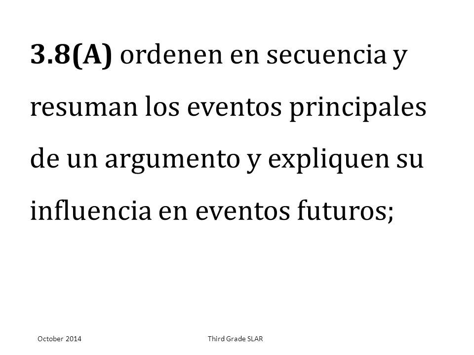 3.8(A) ordenen en secuencia y resuman los eventos principales de un argumento y expliquen su influencia en eventos futuros;