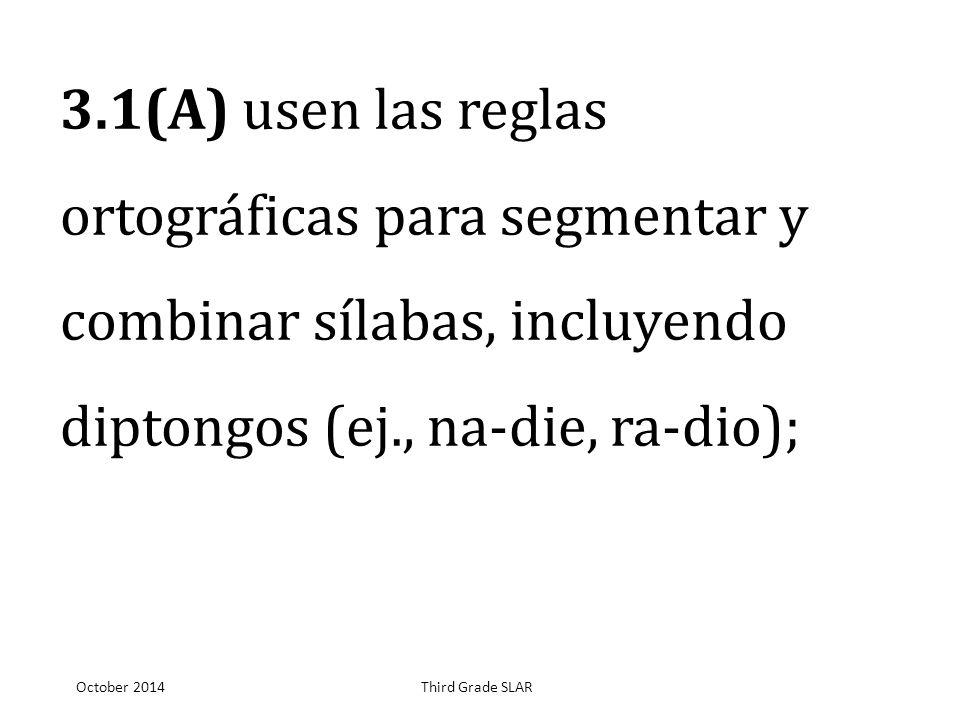 3.1(A) usen las reglas ortográficas para segmentar y combinar sílabas, incluyendo diptongos (ej., na-die, ra-dio);