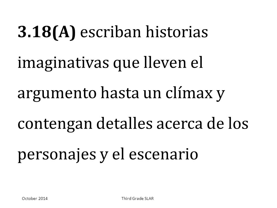 3.18(A) escriban historias imaginativas que lleven el argumento hasta un clímax y contengan detalles acerca de los personajes y el escenario