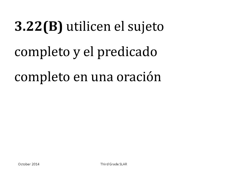3.22(B) utilicen el sujeto completo y el predicado completo en una oración