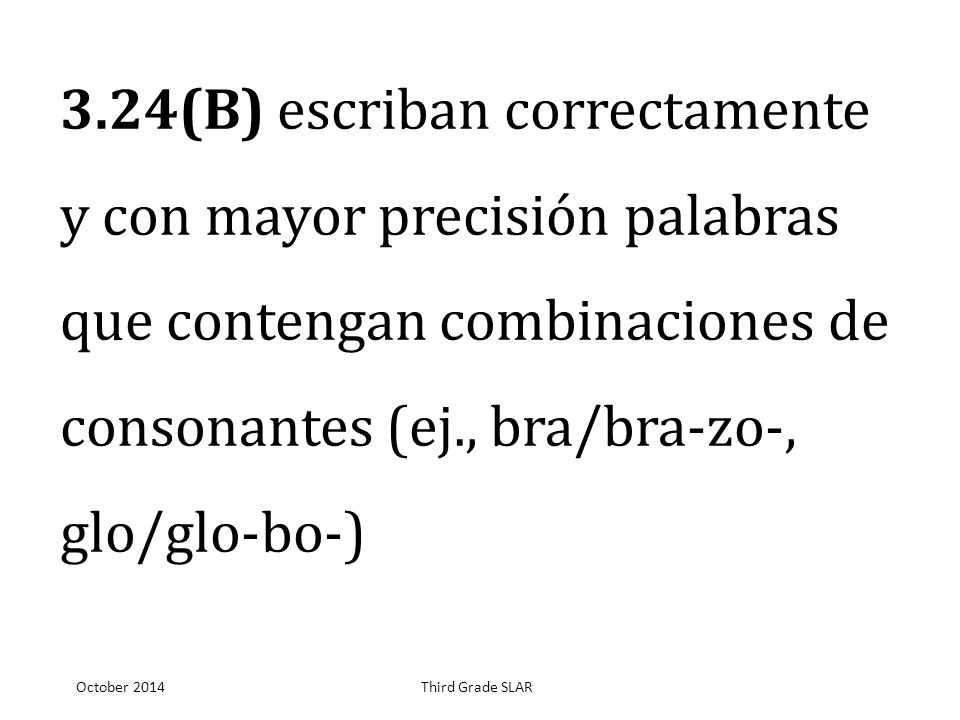 3.24(B) escriban correctamente y con mayor precisión palabras que contengan combinaciones de consonantes (ej., bra/bra-zo-, glo/glo-bo-)