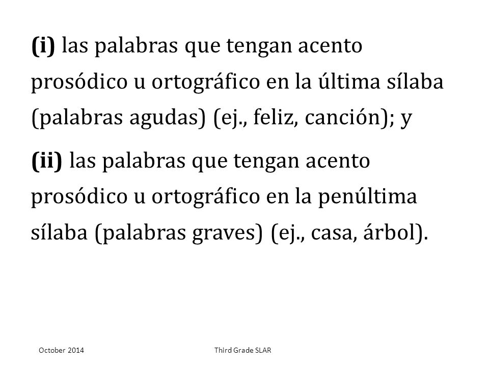 (i) las palabras que tengan acento prosódico u ortográfico en la última sílaba (palabras agudas) (ej., feliz, canción); y