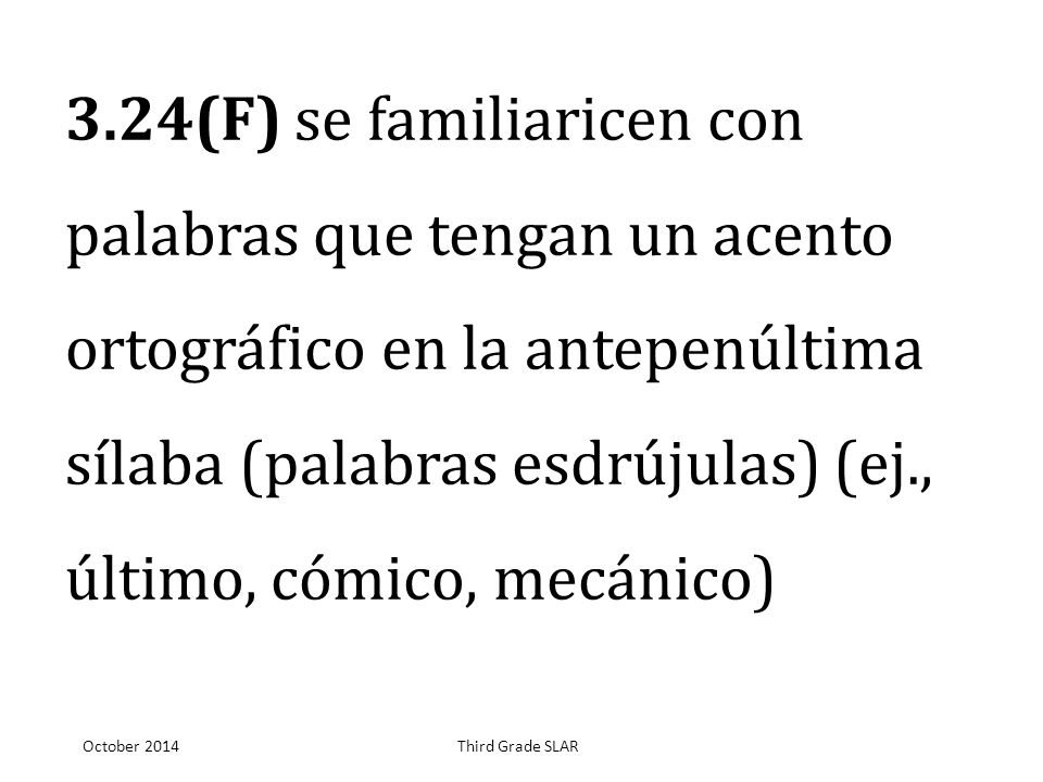 3.24(F) se familiaricen con palabras que tengan un acento ortográfico en la antepenúltima sílaba (palabras esdrújulas) (ej., último, cómico, mecánico)