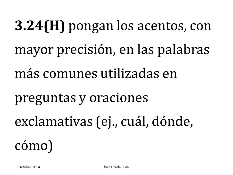 3.24(H) pongan los acentos, con mayor precisión, en las palabras más comunes utilizadas en preguntas y oraciones exclamativas (ej., cuál, dónde, cómo)
