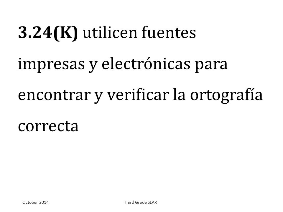 3.24(K) utilicen fuentes impresas y electrónicas para encontrar y verificar la ortografía correcta