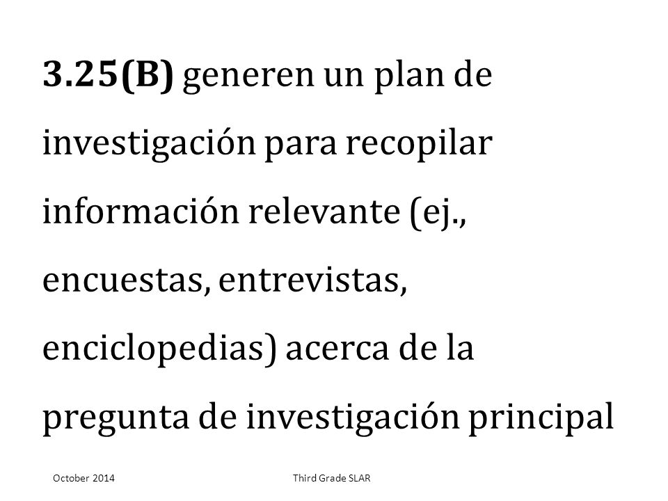 3.25(B) generen un plan de investigación para recopilar información relevante (ej., encuestas, entrevistas, enciclopedias) acerca de la pregunta de investigación principal