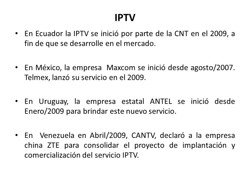 IPTV En Ecuador la IPTV se inició por parte de la CNT en el 2009, a fin de que se desarrolle en el mercado.