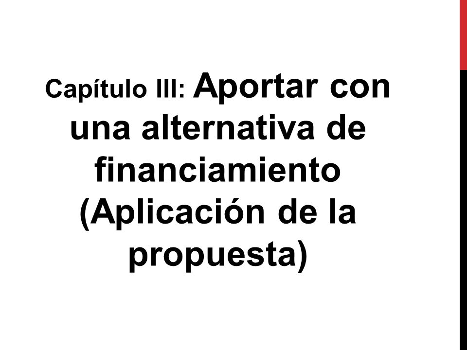 Capítulo III: Aportar con una alternativa de financiamiento (Aplicación de la propuesta)