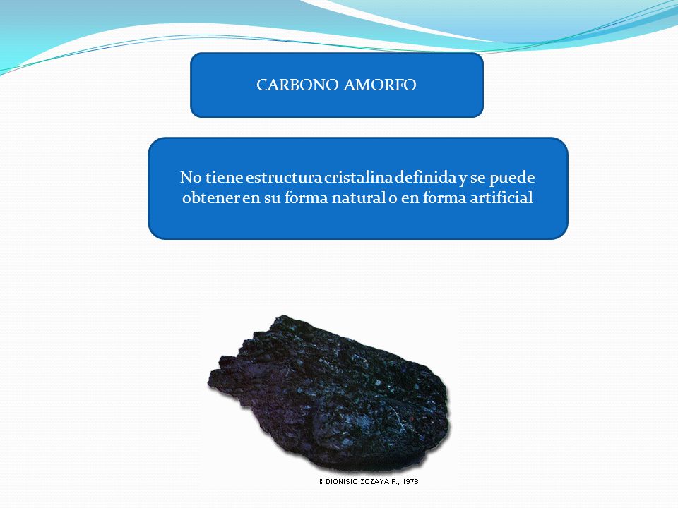 CARBONO AMORFO No tiene estructura cristalina definida y se puede obtener en su forma natural o en forma artificial.