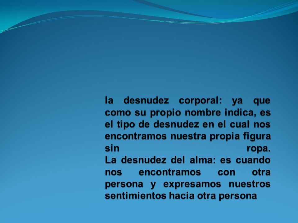 la desnudez corporal: ya que como su propio nombre indica, es el tipo de desnudez en el cual nos encontramos nuestra propia figura sin ropa.