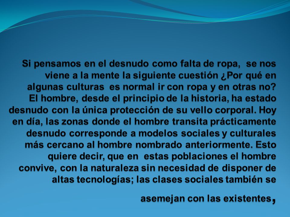 Si pensamos en el desnudo como falta de ropa, se nos viene a la mente la siguiente cuestión ¿Por qué en algunas culturas es normal ir con ropa y en otras no.