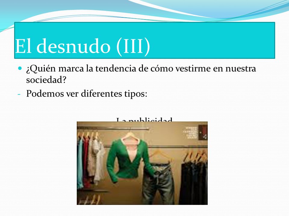 El desnudo (III) ¿Quién marca la tendencia de cómo vestirme en nuestra sociedad Podemos ver diferentes tipos: