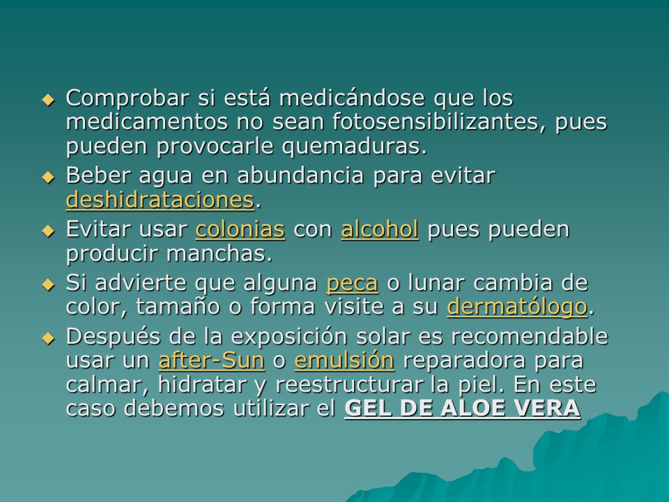 Comprobar si está medicándose que los medicamentos no sean fotosensibilizantes, pues pueden provocarle quemaduras.