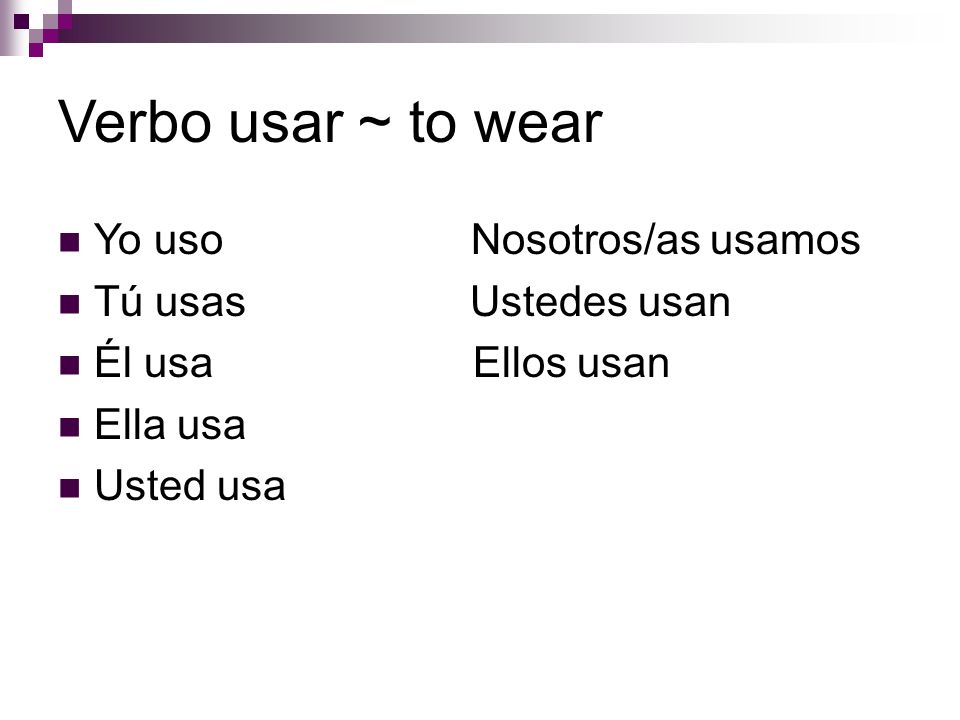 Verbo usar ~ to wear Yo uso Nosotros/as usamos Tú usas Ustedes usan