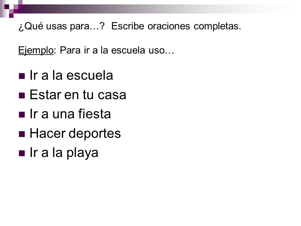Ir a la escuela Estar en tu casa Ir a una fiesta Hacer deportes