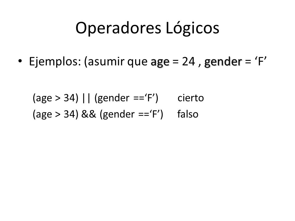 Operadores Lógicos Ejemplos: (asumir que age = 24 , gender = ‘F’