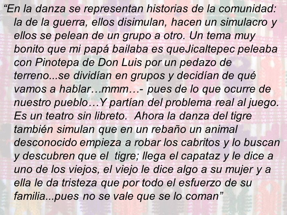 En la danza se representan historias de la comunidad: la de la guerra, ellos disimulan, hacen un simulacro y ellos se pelean de un grupo a otro.