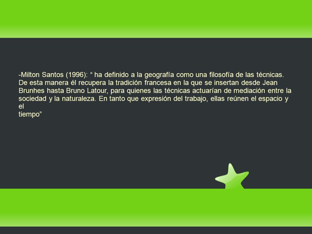 -Milton Santos (1996): ha definido a la geografía como una filosofía de las técnicas.