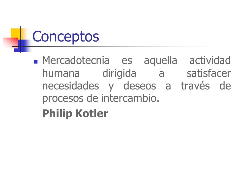 Conceptos Mercadotecnia es aquella actividad humana dirigida a satisfacer necesidades y deseos a través de procesos de intercambio.