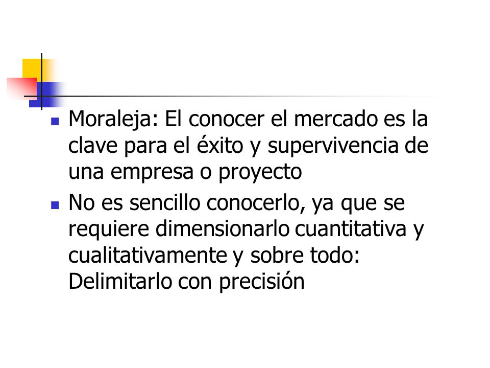 Moraleja: El conocer el mercado es la clave para el éxito y supervivencia de una empresa o proyecto