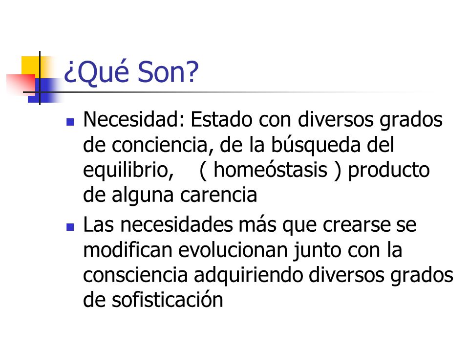 ¿Qué Son Necesidad: Estado con diversos grados de conciencia, de la búsqueda del equilibrio, ( homeóstasis ) producto de alguna carencia.