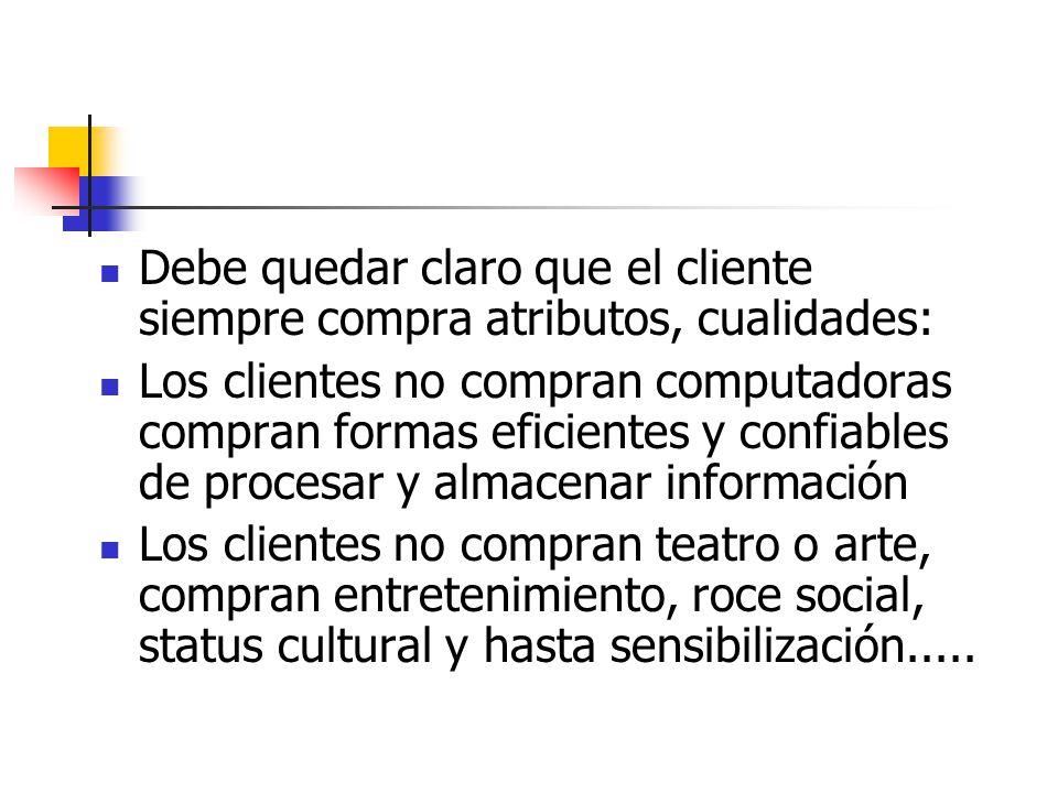 Debe quedar claro que el cliente siempre compra atributos, cualidades: