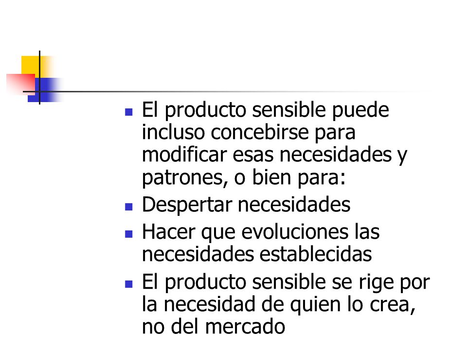 El producto sensible puede incluso concebirse para modificar esas necesidades y patrones, o bien para: