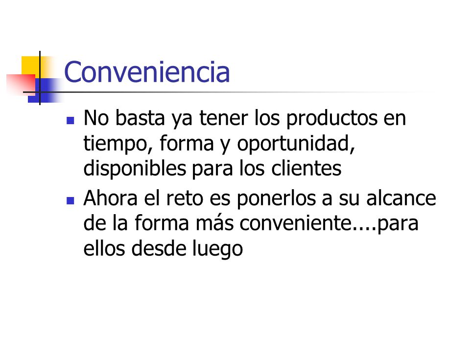 Conveniencia No basta ya tener los productos en tiempo, forma y oportunidad, disponibles para los clientes.