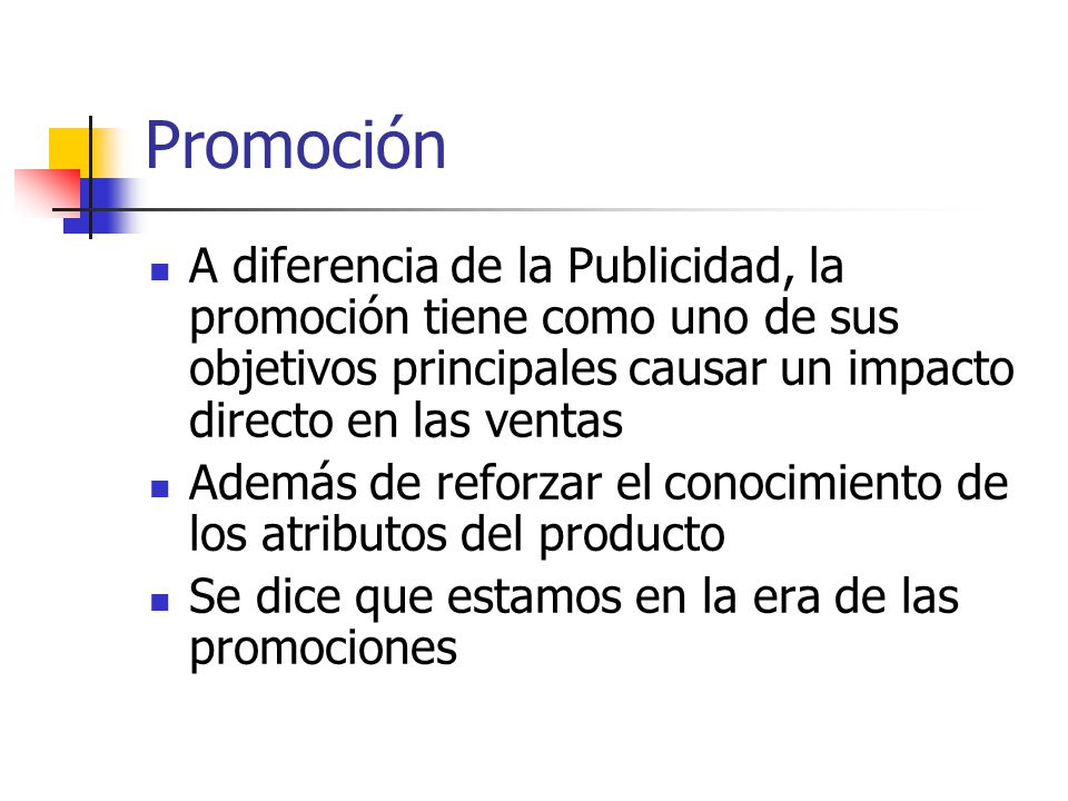Promoción A diferencia de la Publicidad, la promoción tiene como uno de sus objetivos principales causar un impacto directo en las ventas.
