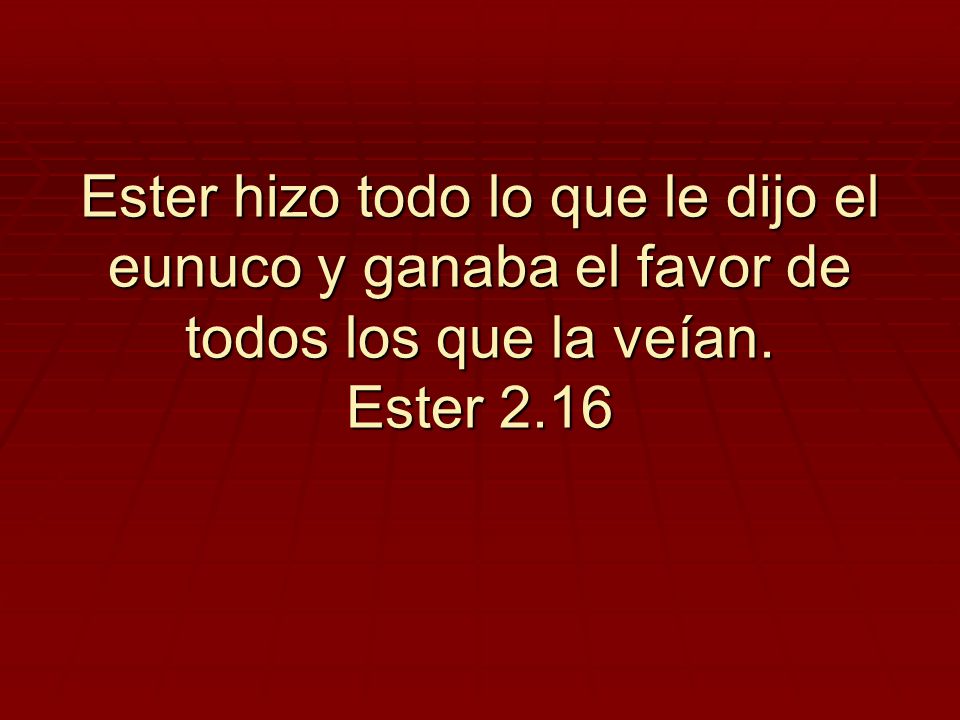 Ester hizo todo lo que le dijo el eunuco y ganaba el favor de todos los que la veían. Ester 2.16