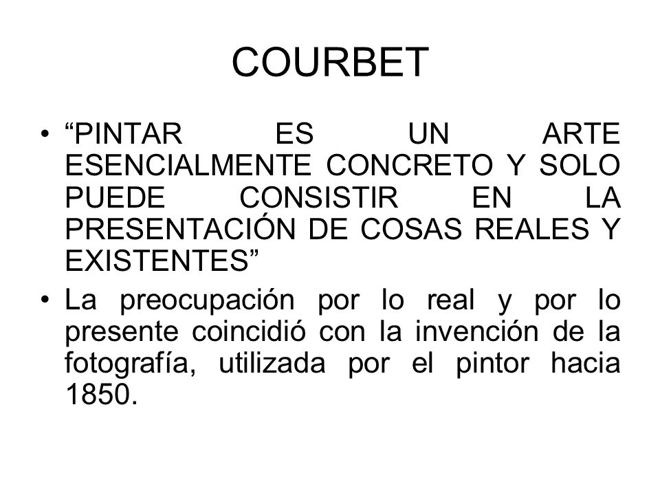 COURBET PINTAR ES UN ARTE ESENCIALMENTE CONCRETO Y SOLO PUEDE CONSISTIR EN LA PRESENTACIÓN DE COSAS REALES Y EXISTENTES