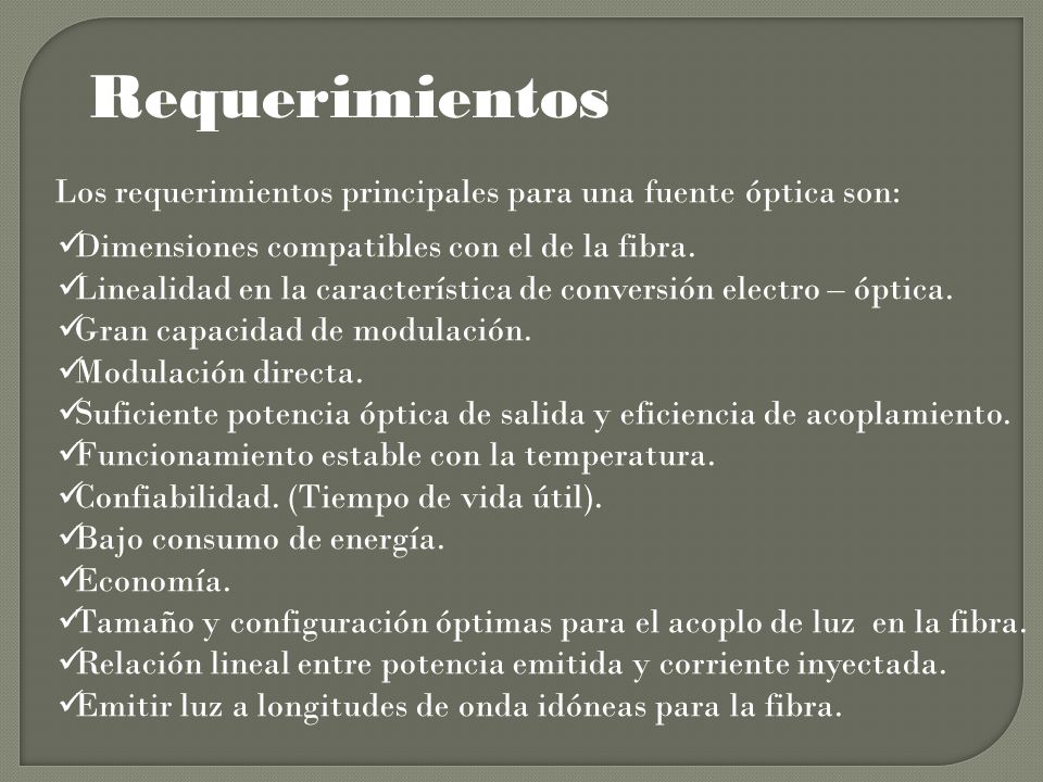 Requerimientos Los requerimientos principales para una fuente óptica son: Dimensiones compatibles con el de la fibra.