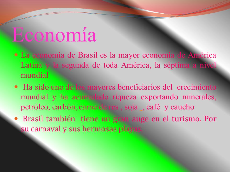 Economía La economía de Brasil es la mayor economía de América Latina y la segunda de toda América, la séptima a nivel mundial.