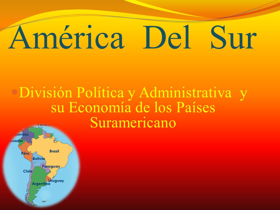 América Del Sur División Política y Administrativa y su Economía de los Países Suramericano