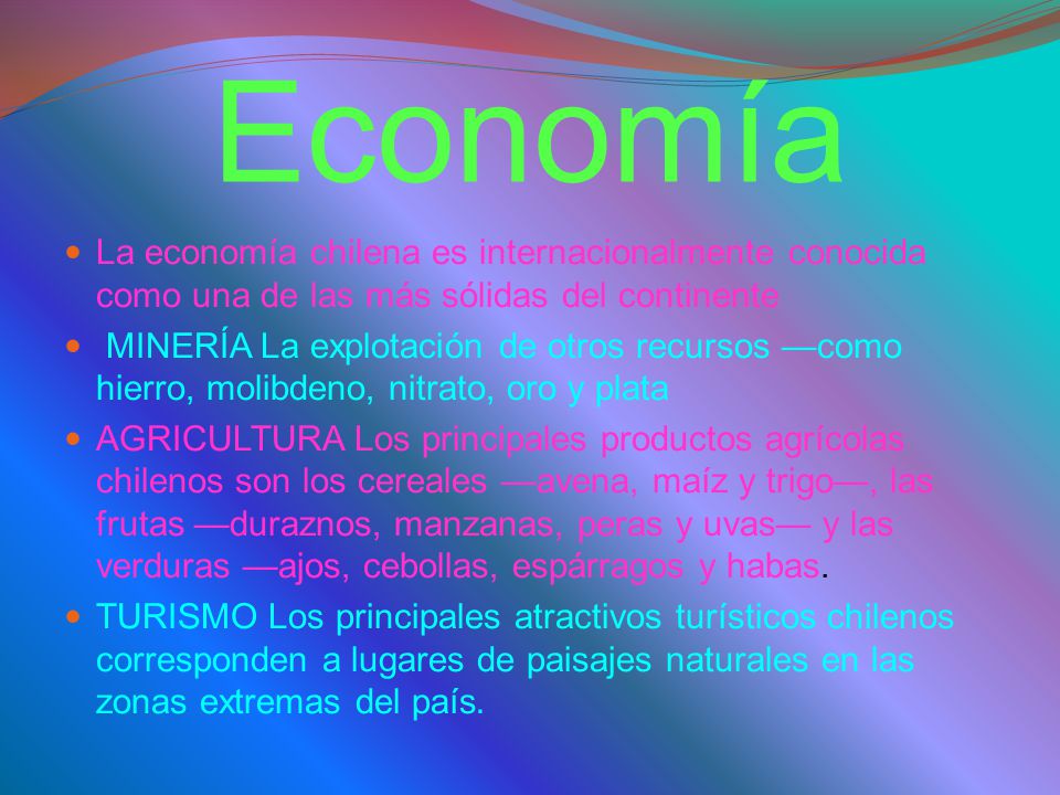Economía La economía chilena es internacionalmente conocida como una de las más sólidas del continente.