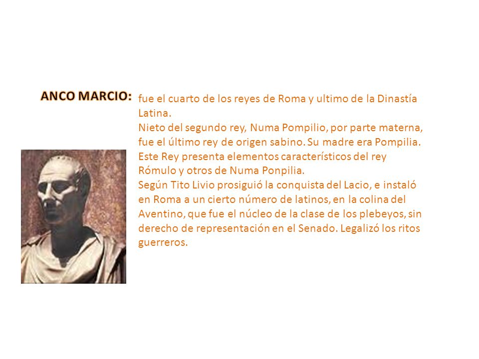 ANCO MARCIO: fue el cuarto de los reyes de Roma y ultimo de la Dinastía Latina.