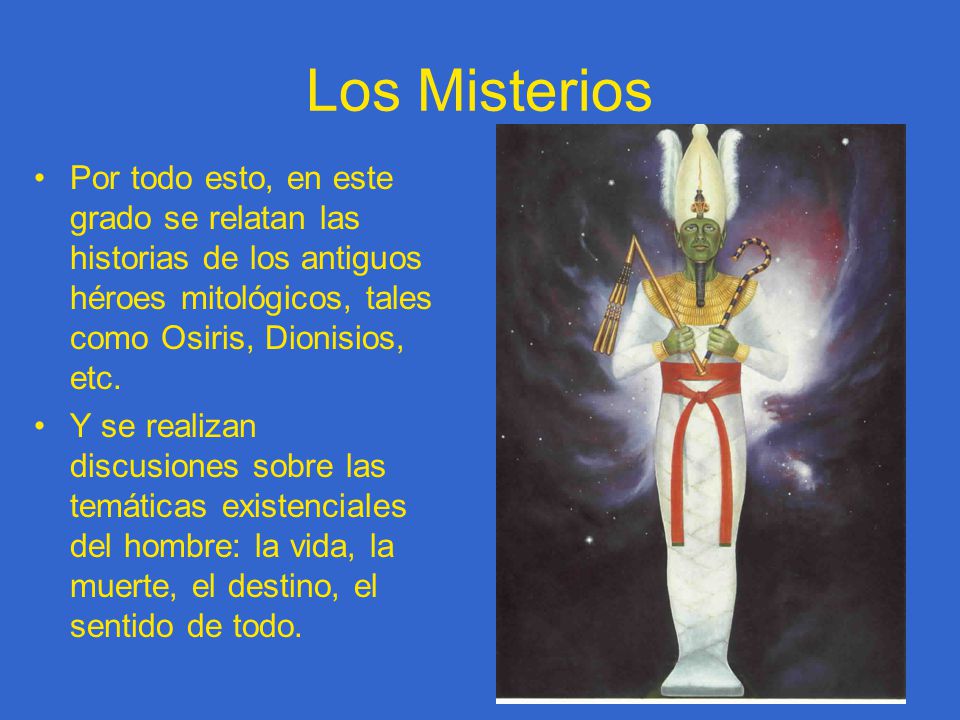 Los Misterios Por todo esto, en este grado se relatan las historias de los antiguos héroes mitológicos, tales como Osiris, Dionisios, etc.