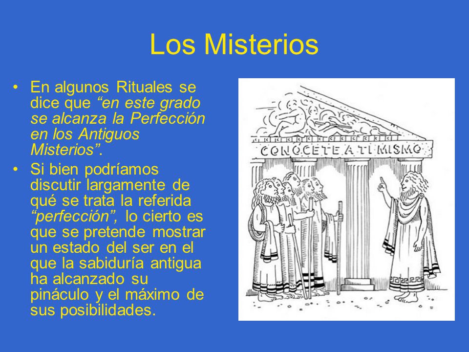 Los Misterios En algunos Rituales se dice que en este grado se alcanza la Perfección en los Antiguos Misterios .