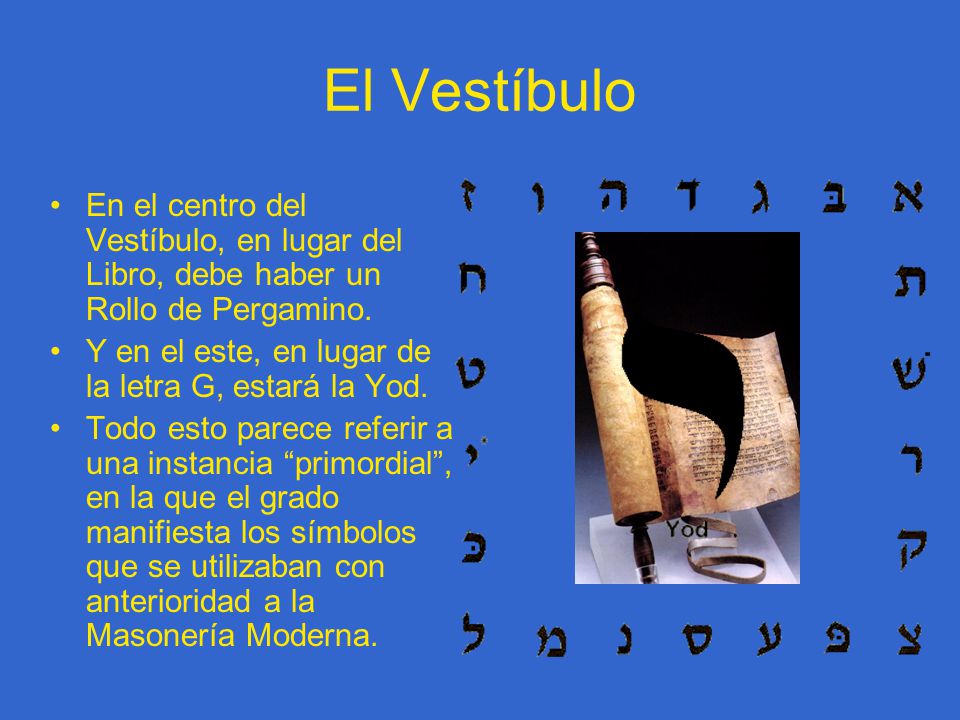 El Vestíbulo En el centro del Vestíbulo, en lugar del Libro, debe haber un Rollo de Pergamino. Y en el este, en lugar de la letra G, estará la Yod.
