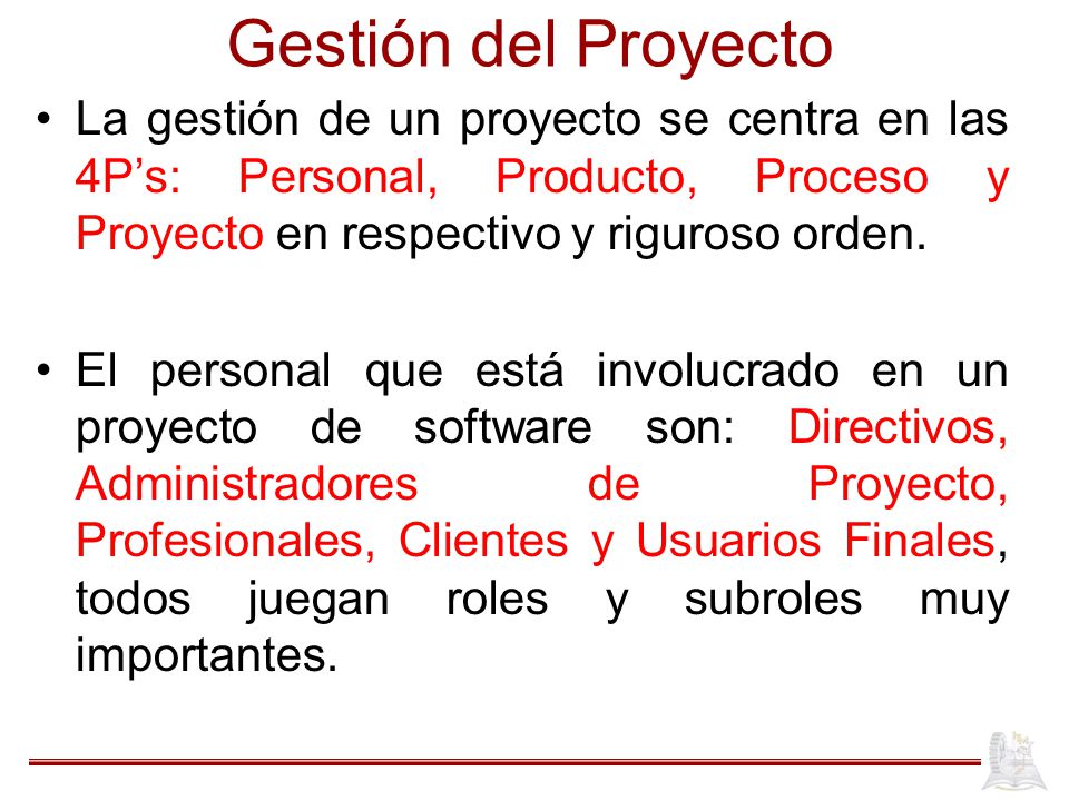 Gestión del Proyecto La gestión de un proyecto se centra en las 4P’s: Personal, Producto, Proceso y Proyecto en respectivo y riguroso orden.