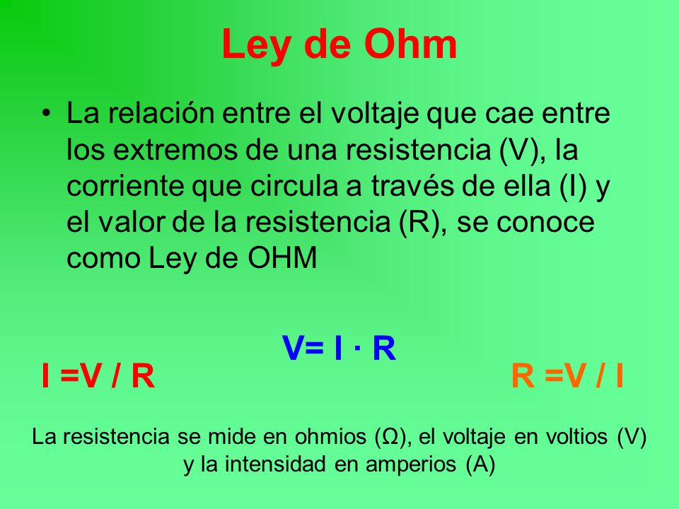 Ley de Ohm V= I · R I =V / R R =V / I