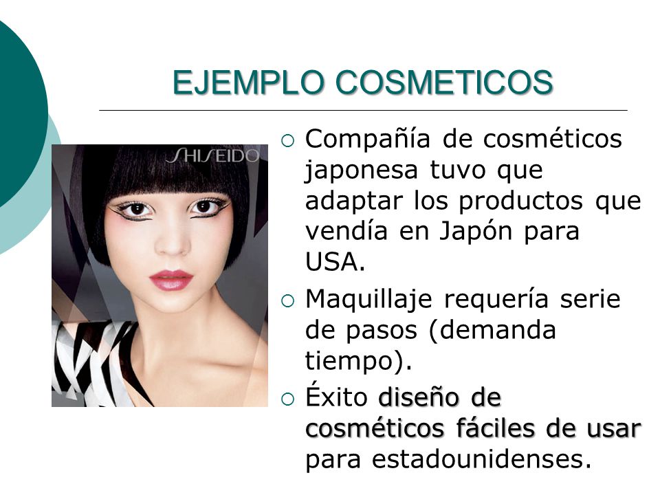 EJEMPLO COSMETICOS Compañía de cosméticos japonesa tuvo que adaptar los productos que vendía en Japón para USA.
