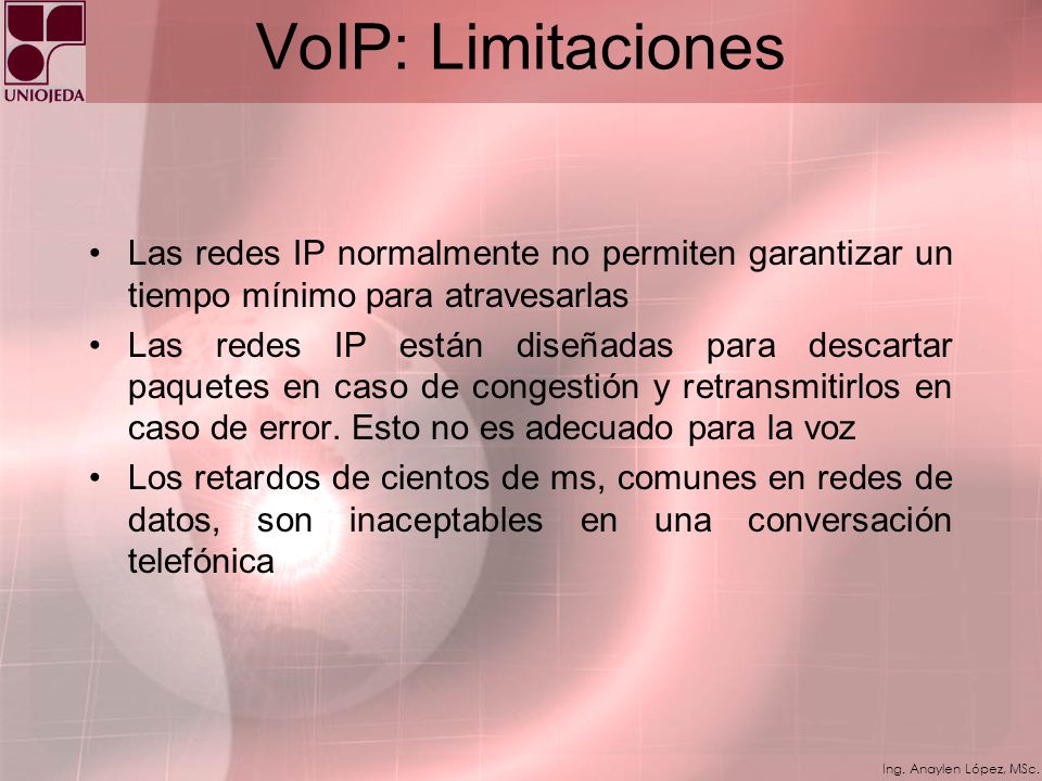 VoIP: Limitaciones Las redes IP normalmente no permiten garantizar un tiempo mínimo para atravesarlas.