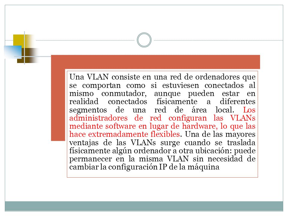 Una VLAN consiste en una red de ordenadores que se comportan como si estuviesen conectados al mismo conmutador, aunque pueden estar en realidad conectados físicamente a diferentes segmentos de una red de área local.
