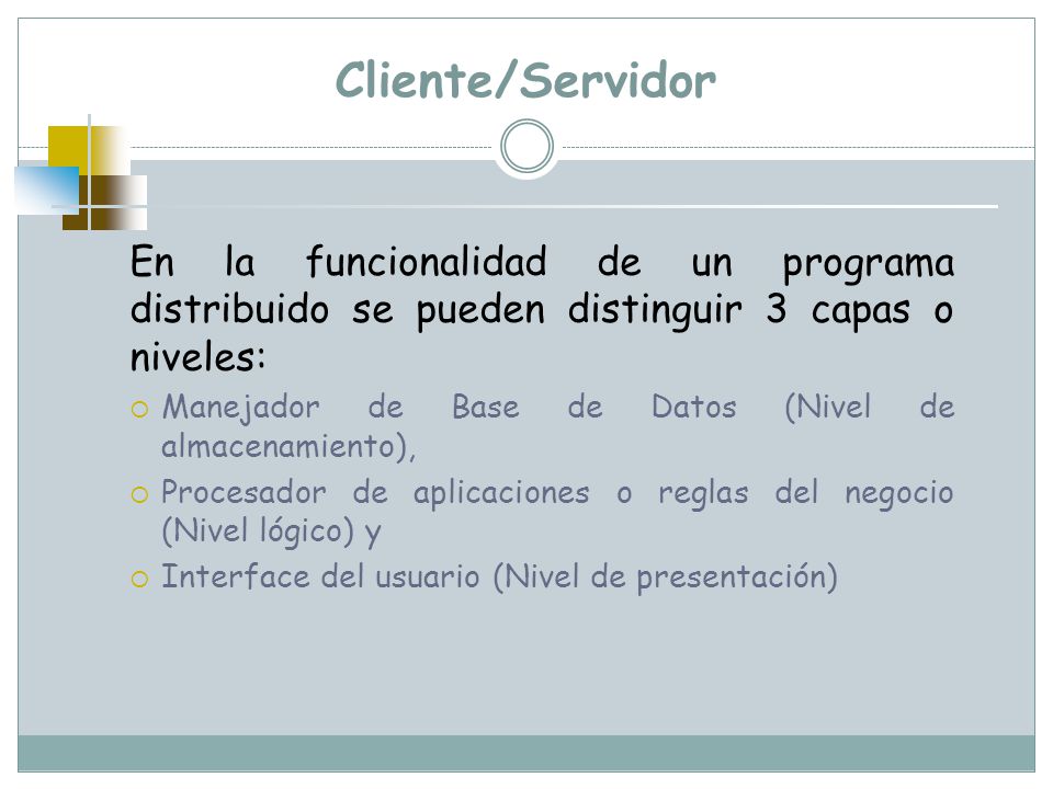 Cliente/Servidor En la funcionalidad de un programa distribuido se pueden distinguir 3 capas o niveles: