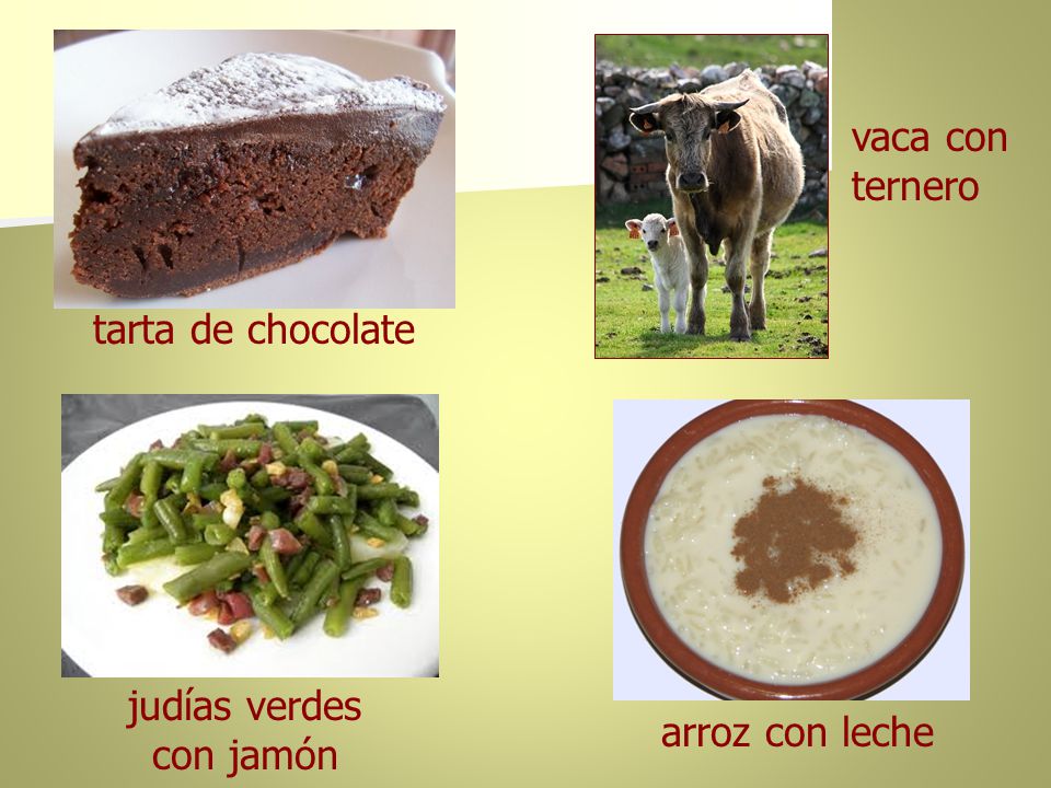 vaca con ternero tarta de chocolate judías verdes con jamón arroz con leche