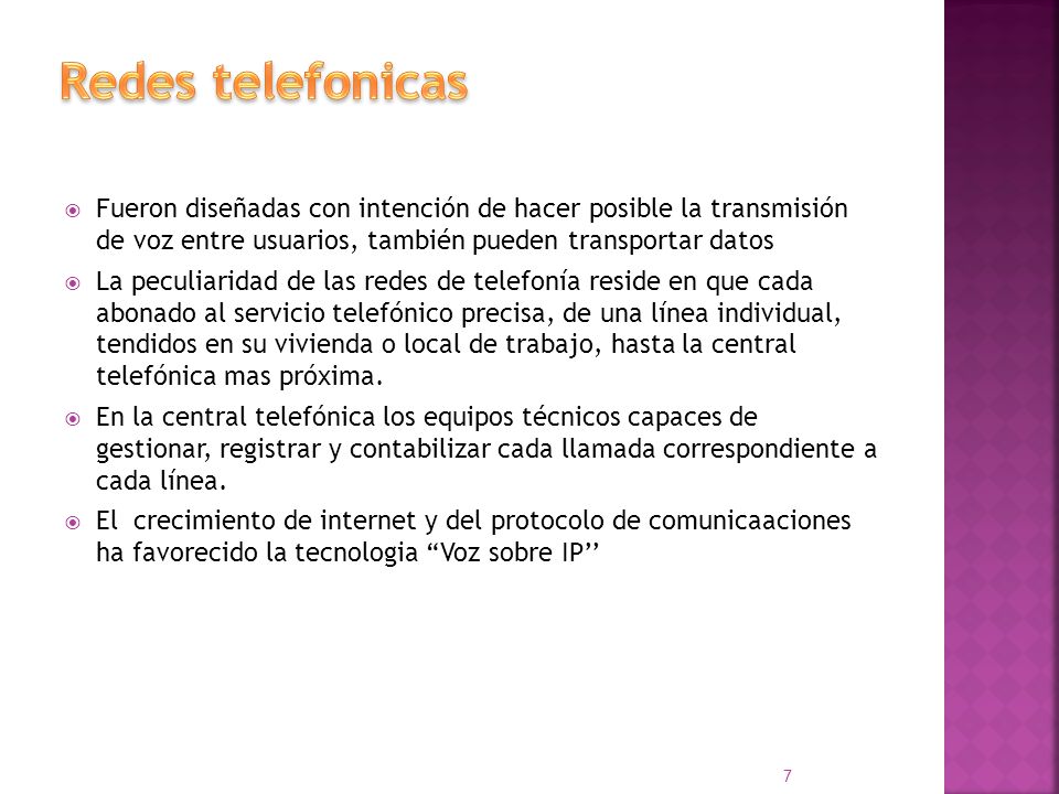 Redes telefonicas Fueron diseñadas con intención de hacer posible la transmisión de voz entre usuarios, también pueden transportar datos.