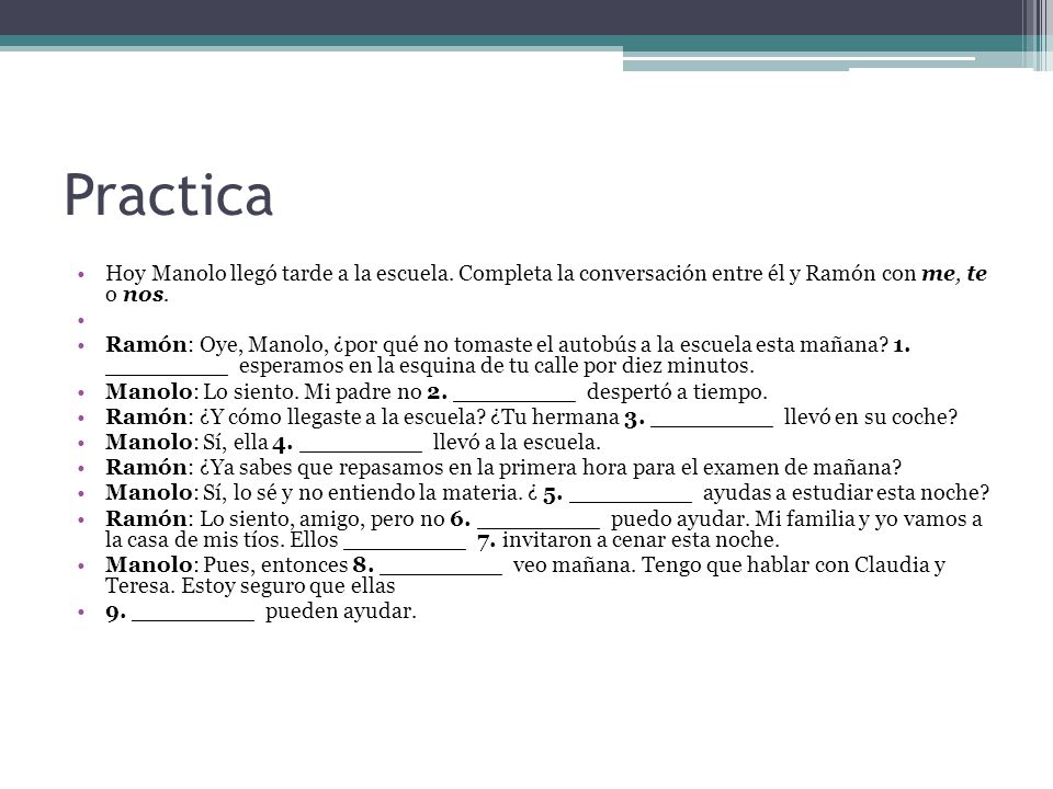 Practica Hoy Manolo llegó tarde a la escuela. Completa la conversación entre él y Ramón con me, te o nos.