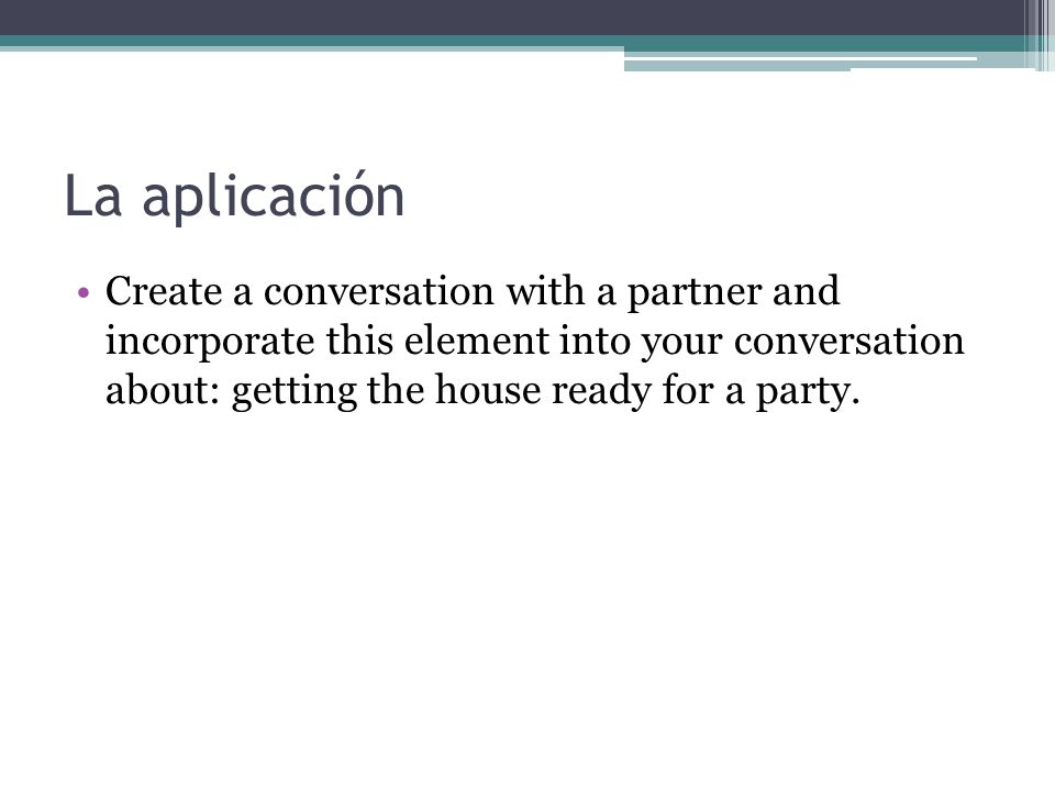 La aplicación Create a conversation with a partner and incorporate this element into your conversation about: getting the house ready for a party.