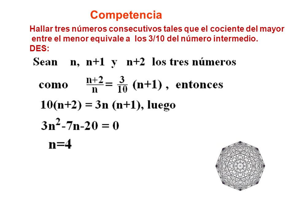 Competencia Hallar tres números consecutivos tales que el cociente del mayor. entre el menor equivale a los 3/10 del número intermedio.
